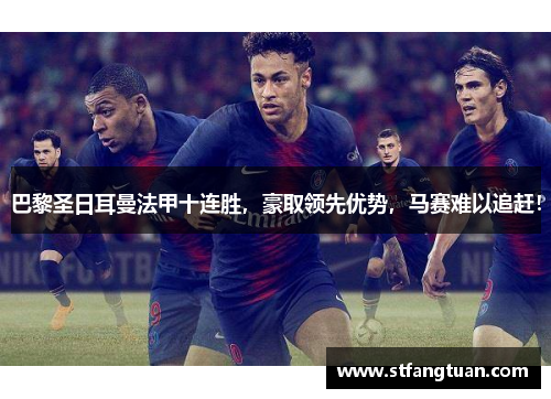 巴黎圣日耳曼法甲十连胜，豪取领先优势，马赛难以追赶！