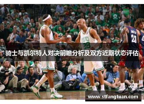 骑士与凯尔特人对决前瞻分析及双方近期状态评估